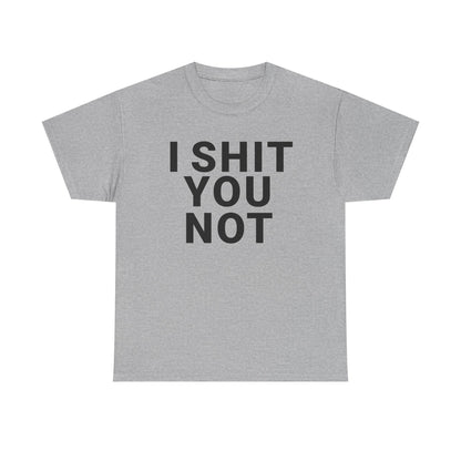 I SHIT YOU NOT