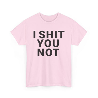 I SHIT YOU NOT