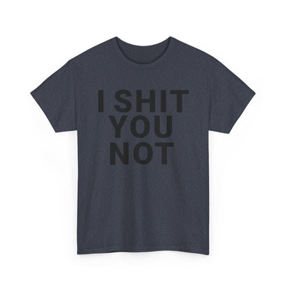 I SHIT YOU NOT